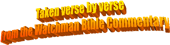 Taken verse by verse
from the Watchman Bible Commentary